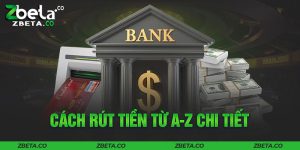 Những cách thức rút tiền Zbet nhanh nhất